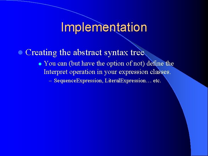 Implementation l Creating l the abstract syntax tree You can (but have the option