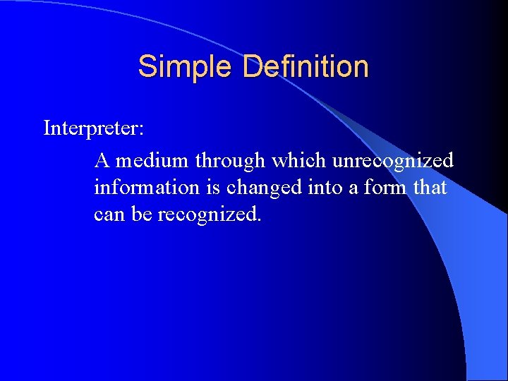 Simple Definition Interpreter: A medium through which unrecognized information is changed into a form