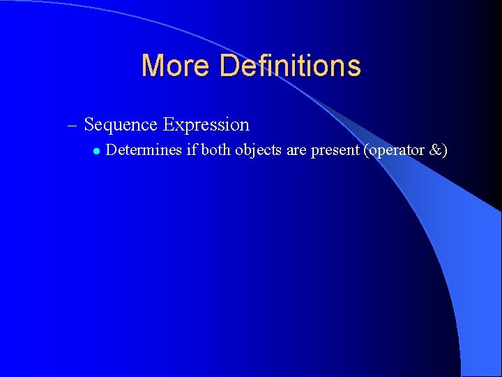 More Definitions – Sequence Expression l Determines if both objects are present (operator &)