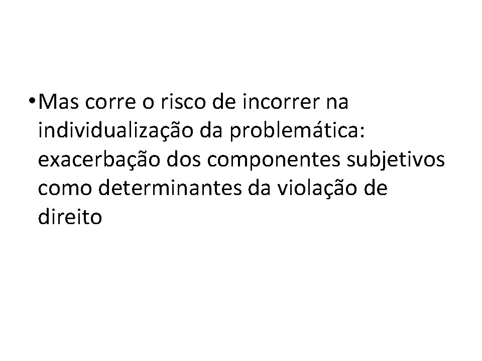  • Mas corre o risco de incorrer na individualização da problemática: exacerbação dos