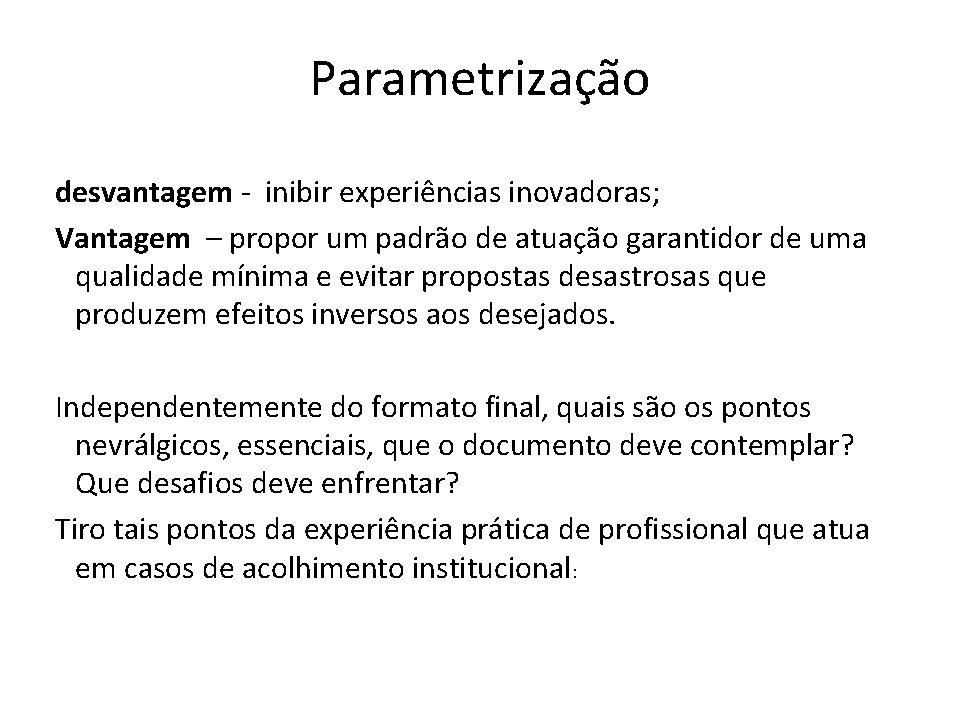 Parametrização desvantagem - inibir experiências inovadoras; Vantagem – propor um padrão de atuação garantidor