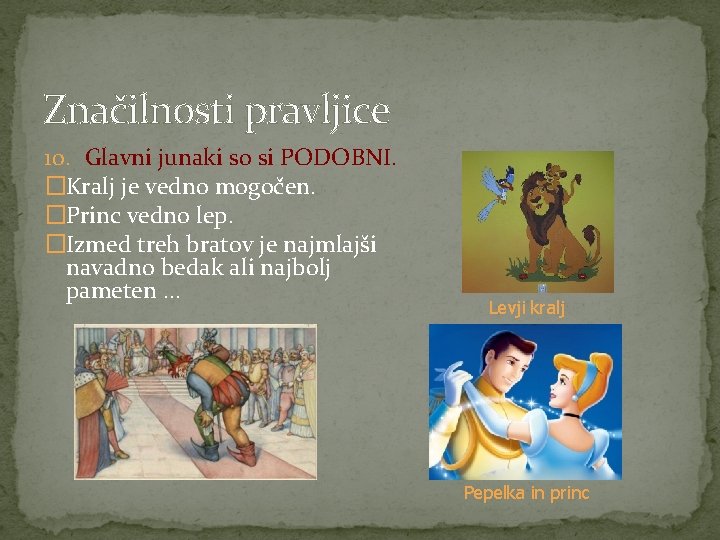 Značilnosti pravljice 10. Glavni junaki so si PODOBNI. �Kralj je vedno mogočen. �Princ vedno