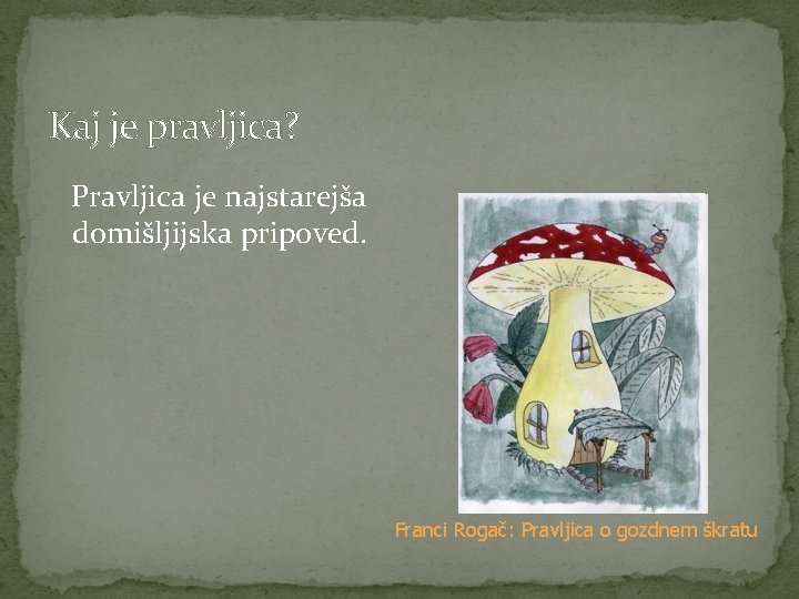 Kaj je pravljica? Pravljica je najstarejša domišljijska pripoved. Franci Rogač: Pravljica o gozdnem škratu