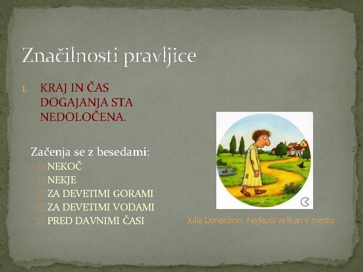 Značilnosti pravljice 1. KRAJ IN ČAS DOGAJANJA STA NEDOLOČENA. Začenja se z besedami: �