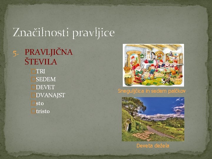 Značilnosti pravljice 5. PRAVLJIČNA ŠTEVILA �TRI �SEDEM �DEVET �DVANAJST �sto �tristo Sneguljčica in sedem