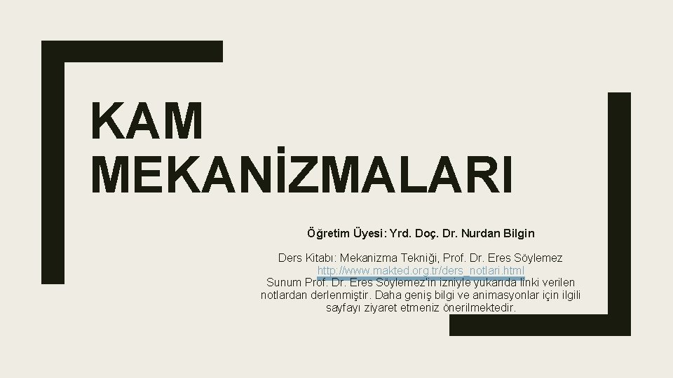 KAM MEKANİZMALARI Öğretim Üyesi: Yrd. Doç. Dr. Nurdan Bilgin Ders Kitabı: Mekanizma Tekniği, Prof.