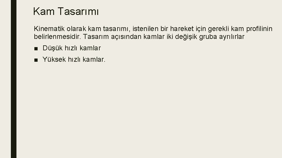 Kam Tasarımı Kinematik olarak kam tasarımı, istenilen bir hareket için gerekli kam profilinin belirlenmesidir.