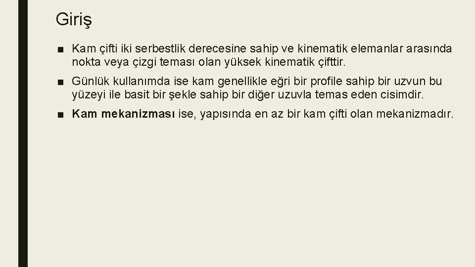 Giriş ■ Kam çifti iki serbestlik derecesine sahip ve kinematik elemanlar arasında nokta veya