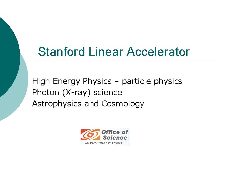 Stanford Linear Accelerator High Energy Physics – particle physics Photon (X-ray) science Astrophysics and