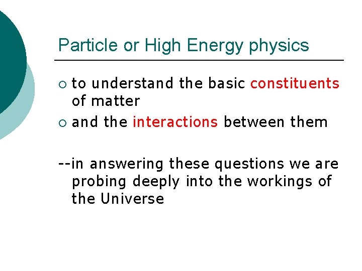 Particle or High Energy physics to understand the basic constituents of matter ¡ and