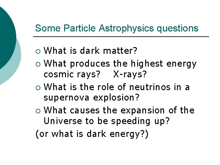 Some Particle Astrophysics questions What is dark matter? ¡ What produces the highest energy Some Particle Astrophysics questions What is dark matter? ¡ What produces the highest energy