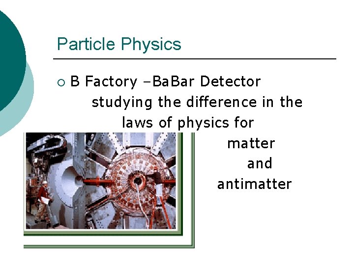 Particle Physics ¡ B Factory –Ba. Bar Detector studying the difference in the laws