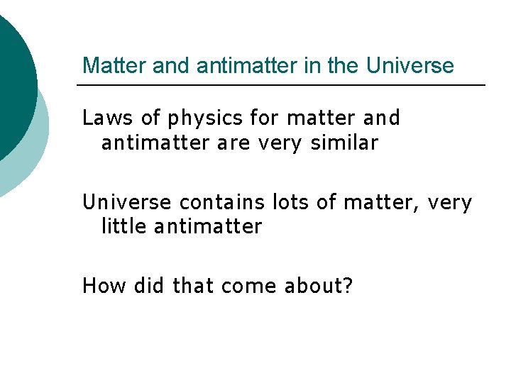 Matter and antimatter in the Universe Laws of physics for matter and antimatter are
