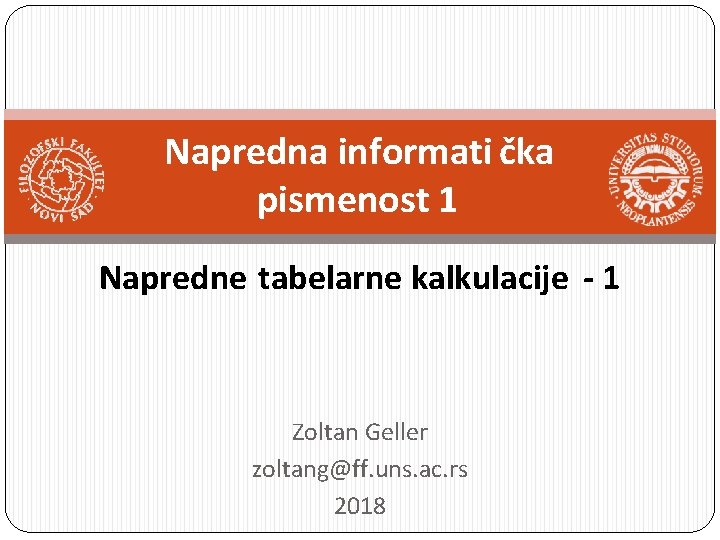 Napredna informati čka pismenost 1 Napredne tabelarne kalkulacije - 1 Zoltan Geller zoltang@ff. uns.