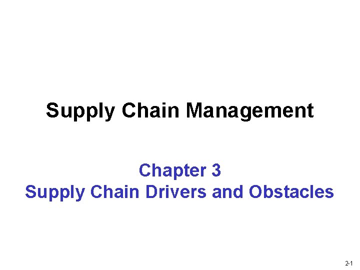 Supply Chain Management Chapter 3 Supply Chain Drivers and Obstacles 2 -1 