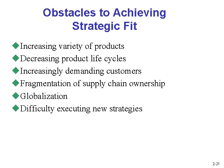 Obstacles to Achieving Strategic Fit u. Increasing variety of products u. Decreasing product life