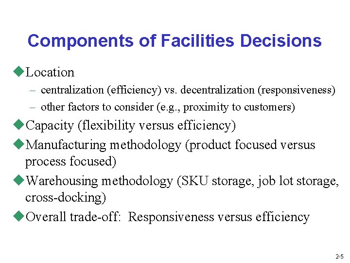 Components of Facilities Decisions u. Location – centralization (efficiency) vs. decentralization (responsiveness) – other