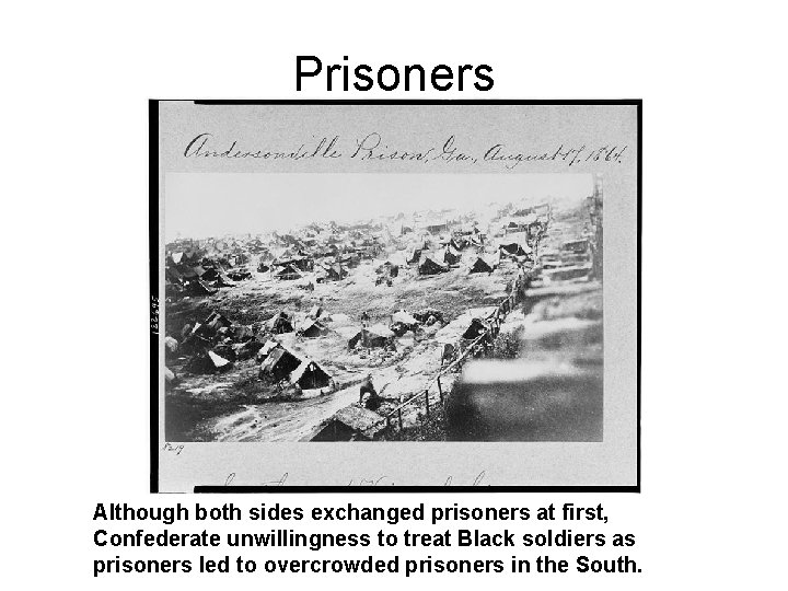 Prisoners Although both sides exchanged prisoners at first, Confederate unwillingness to treat Black soldiers