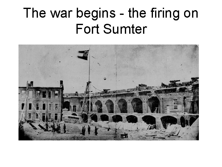 The war begins - the firing on Fort Sumter 