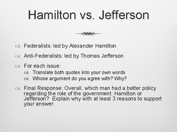 Hamilton vs. Jefferson Federalists: led by Alexander Hamilton Anti-Federalists: led by Thomas Jefferson For