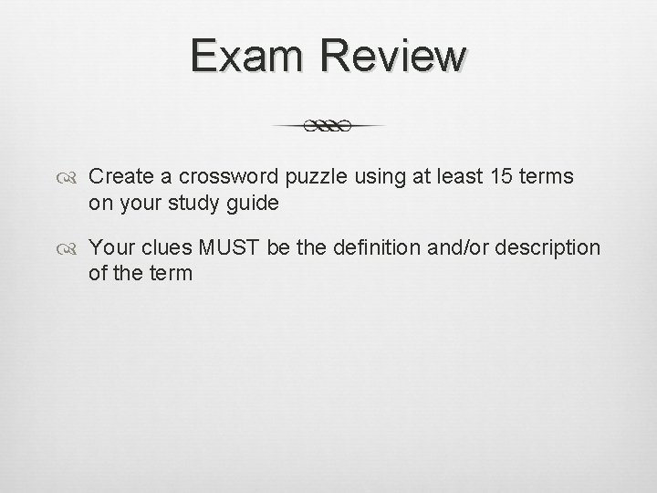 Exam Review Create a crossword puzzle using at least 15 terms on your study