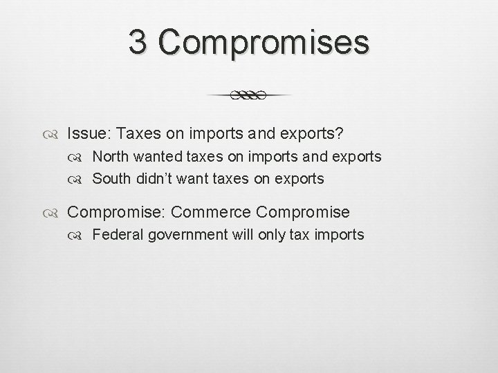 3 Compromises Issue: Taxes on imports and exports? North wanted taxes on imports and