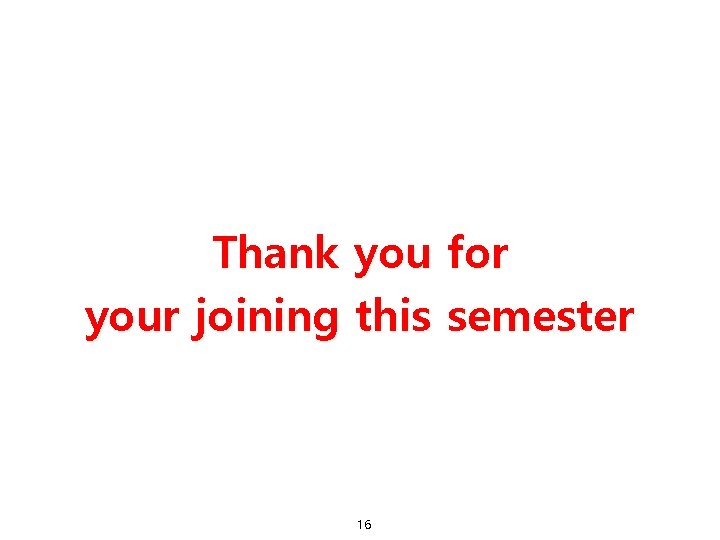 Thank you for your joining this semester 16 