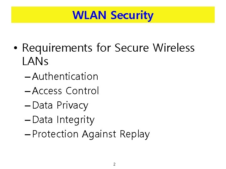 WLAN Security • Requirements for Secure Wireless LANs – Authentication – Access Control –