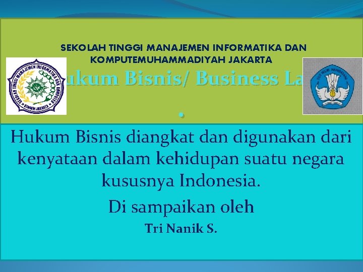 SEKOLAH TINGGI MANAJEMEN INFORMATIKA DAN KOMPUTEMUHAMMADIYAH JAKARTA Hukum Bisnis/ Business Law . Hukum Bisnis