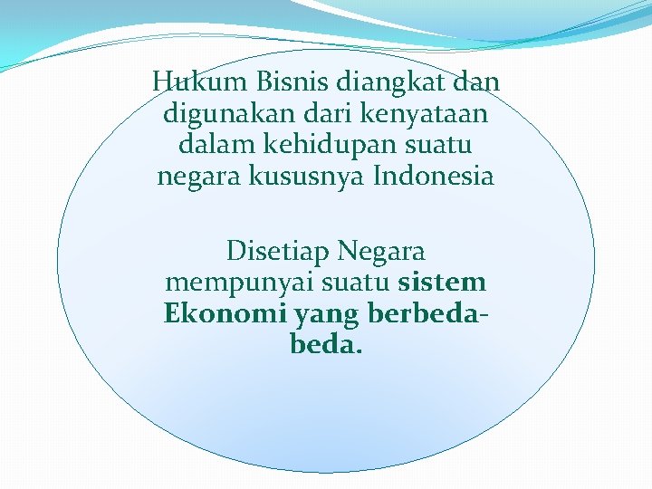 Hukum Bisnis diangkat dan digunakan dari kenyataan dalam kehidupan suatu negara kususnya Indonesia Disetiap