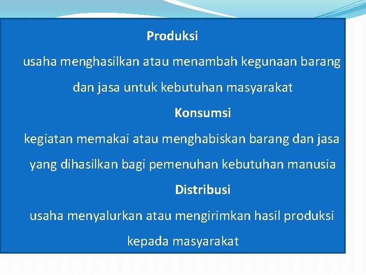 Produksi usaha menghasilkan atau menambah kegunaan barang dan jasa untuk kebutuhan masyarakat Konsumsi kegiatan