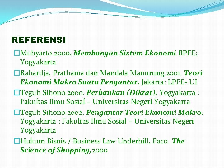 REFERENSI �Mubyarto. 2000. Membangun Sistem Ekonomi. BPFE; Yogyakarta �Rahardja, Prathama dan Mandala Manurung. 2001.