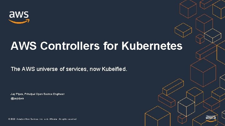 AWS Controllers for Kubernetes The AWS universe of services, now Kubeified. Jay Pipes, Principal