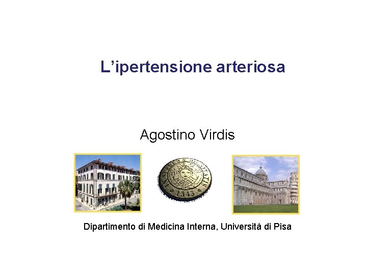 L’ipertensione arteriosa Agostino Virdis Dipartimento di Medicina Interna, Università di Pisa 