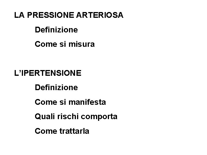 LA PRESSIONE ARTERIOSA Definizione Come si misura L’IPERTENSIONE Definizione Come si manifesta Quali rischi