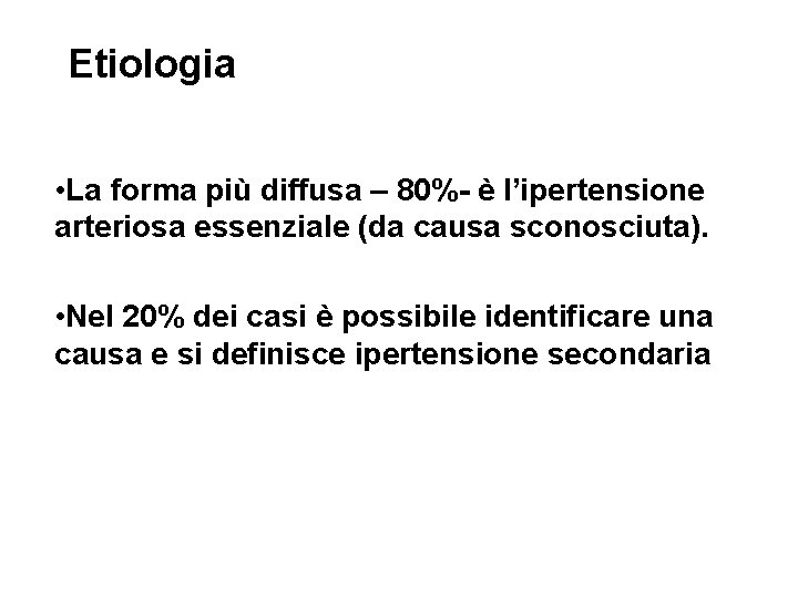 Etiologia • La forma più diffusa – 80%- è l’ipertensione arteriosa essenziale (da causa