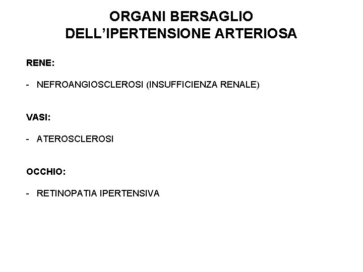 ORGANI BERSAGLIO DELL’IPERTENSIONE ARTERIOSA RENE: - NEFROANGIOSCLEROSI (INSUFFICIENZA RENALE) VASI: - ATEROSCLEROSI OCCHIO: -
