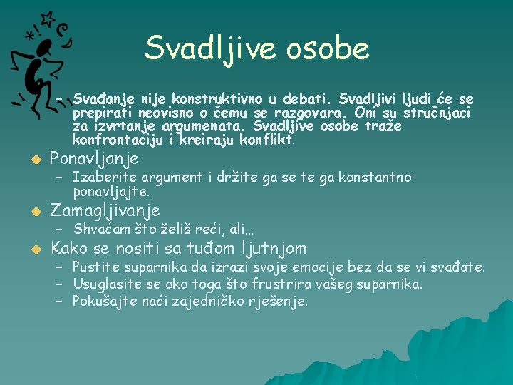 Svadljive osobe – Svađanje nije konstruktivno u debati. Svadljivi ljudi će se prepirati neovisno