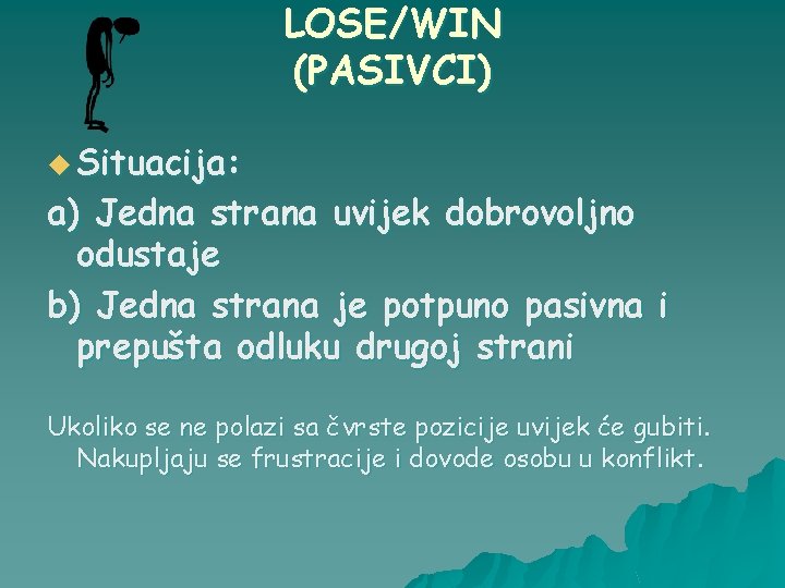 LOSE/WIN (PASIVCI) u Situacija: a) Jedna strana uvijek dobrovoljno odustaje b) Jedna strana je