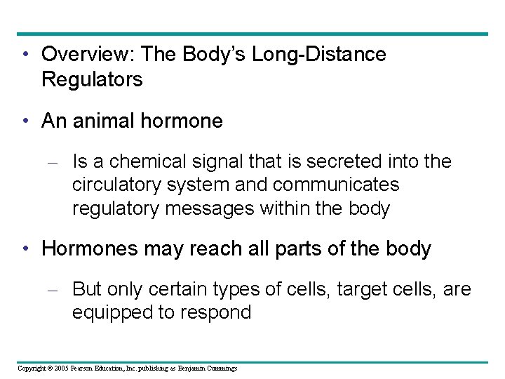  • Overview: The Body’s Long-Distance Regulators • An animal hormone – Is a