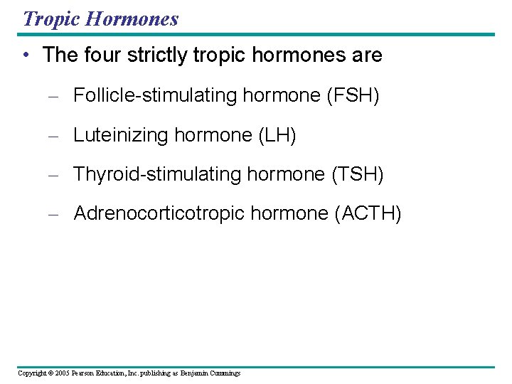 Tropic Hormones • The four strictly tropic hormones are – Follicle-stimulating hormone (FSH) –