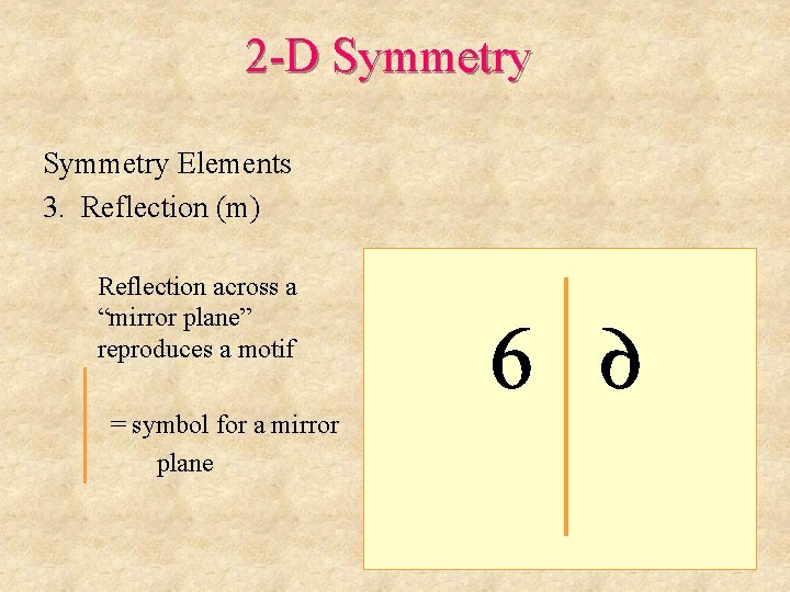 2 -D Symmetry Elements 3. Reflection (m) Reflection across a “mirror plane” reproduces a