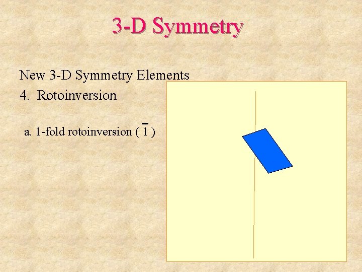 3 -D Symmetry New 3 -D Symmetry Elements 4. Rotoinversion a. 1 -fold rotoinversion