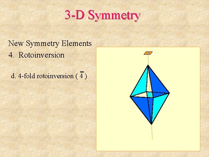 3 -D Symmetry New Symmetry Elements 4. Rotoinversion d. 4 -fold rotoinversion ( 4