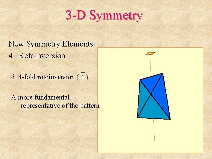 3 -D Symmetry New Symmetry Elements 4. Rotoinversion d. 4 -fold rotoinversion ( 4