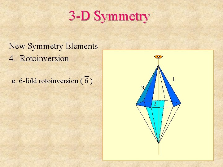 3 -D Symmetry New Symmetry Elements 4. Rotoinversion e. 6 -fold rotoinversion ( 6