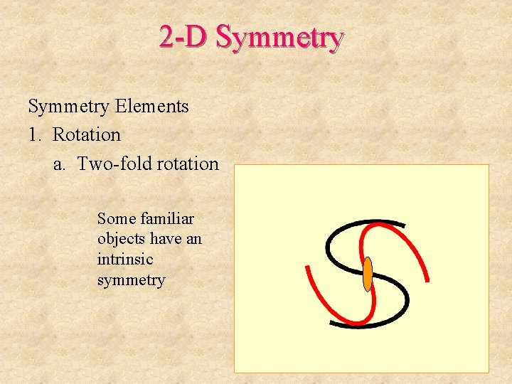 2 -D Symmetry Elements 1. Rotation a. Two-fold rotation Some familiar objects have an