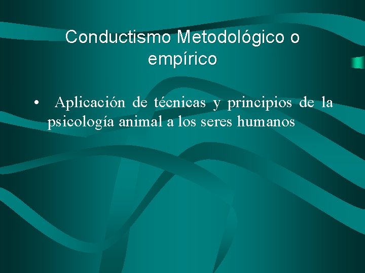 Conductismo Metodológico o empírico • Aplicación de técnicas y principios de la psicología animal