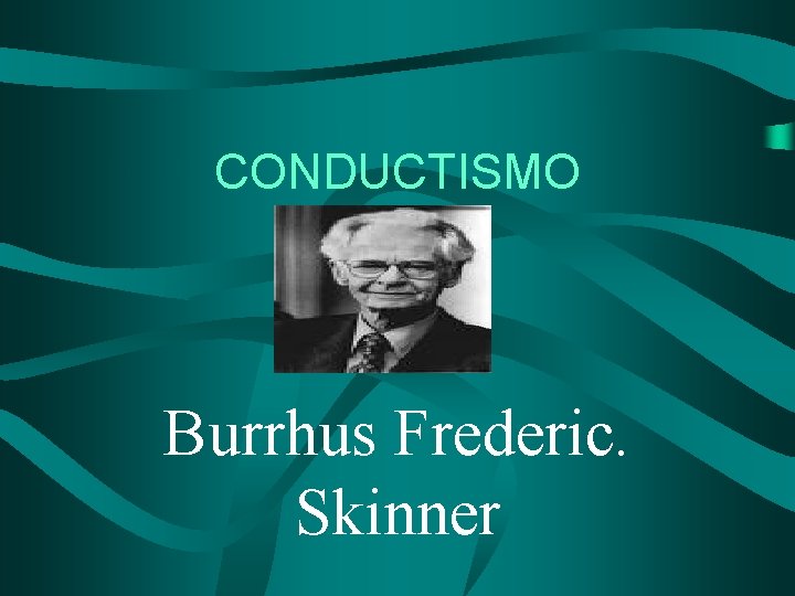 CONDUCTISMO Burrhus Frederic. Skinner 