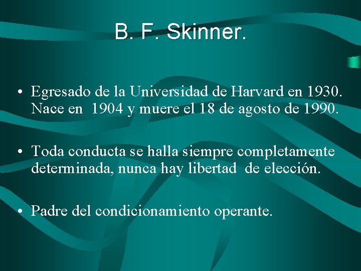 B. F. Skinner. • Egresado de la Universidad de Harvard en 1930. Nace en